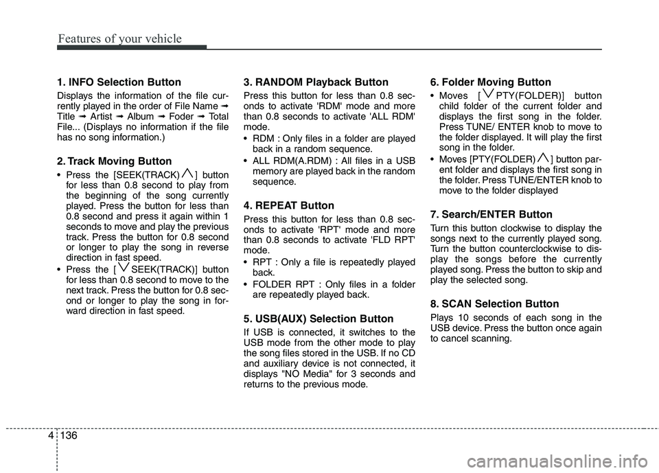 HYUNDAI IX35 2011  Owners Manual Features of your vehicle
136
4
1. INFO Selection Button 
Displays the information of the file cur- 
rently played in the order of File Name  ➟
Title  ➟ Artist  ➟ Album  ➟ Foder  ➟ Total
File
