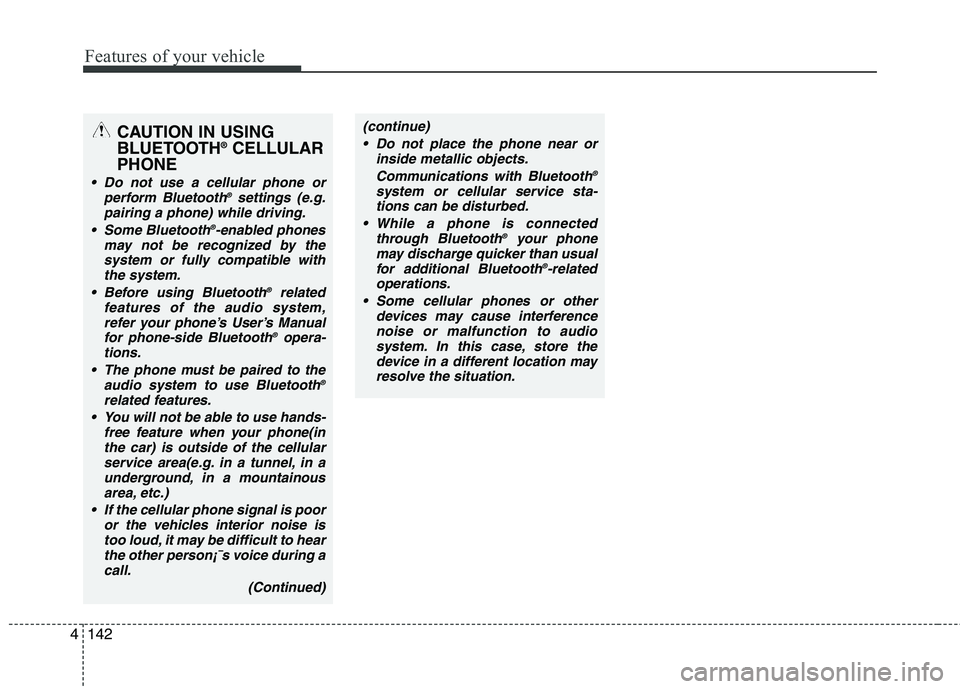 HYUNDAI IX35 2011  Owners Manual Features of your vehicle
142
4
CAUTION IN USING 
BLUETOOTH ®
CELLULAR
PHONE
 Do not use a cellular phone or perform Bluetooth ®
settings (e.g.
pairing a phone) while driving.
 Some Bluetooth ®
-ena