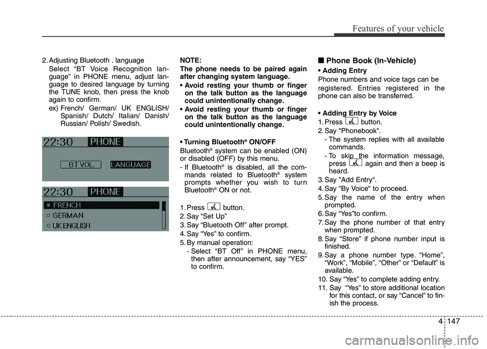 HYUNDAI IX35 2011  Owners Manual 4147
Features of your vehicle
2. Adjusting Bluetooth . languageSelect “BT Voice Recognition lan- 
guage” in PHONE menu, adjust lan-
guage to desired language by turning
the TUNE knob, then press t