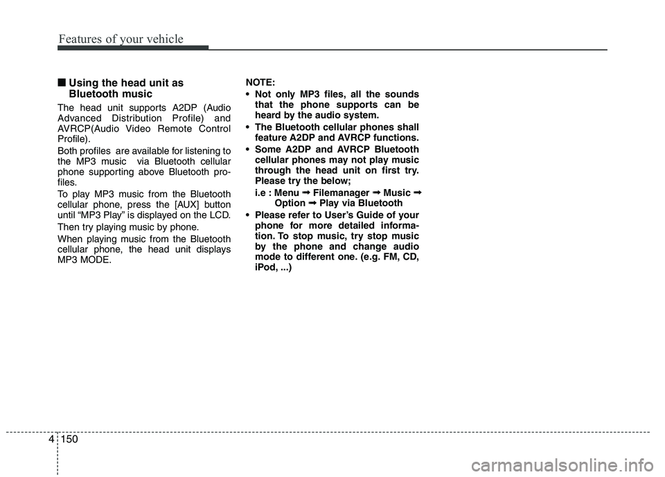 HYUNDAI IX35 2011  Owners Manual Features of your vehicle
150
4
■■
Using the head unit as 
Bluetooth music
The head unit supports A2DP (Audio 
Advanced Distribution Profile) and
AVRCP(Audio Video Remote ControlProfile). 
Both pro