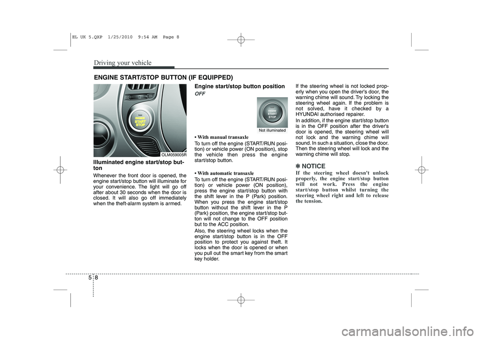 HYUNDAI IX35 2011  Owners Manual Driving your vehicle
8
5
ENGINE START/STOP BUTTON (IF EQUIPPED)
Illuminated engine start/stop but- ton 
Whenever the front door is opened, the 
engine start/stop button will illuminate for
your conven