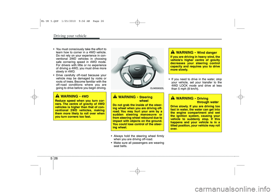 HYUNDAI IX35 2011  Owners Manual Driving your vehicle
26
5
 You must consciously take the effort to
learn how to corner in a 4WD vehicle. 
Do not rely on your experience in con-
ventional 2WD vehicles in choosing
safe cornering spee