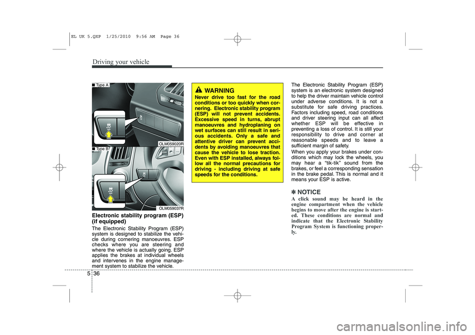 HYUNDAI IX35 2011  Owners Manual Driving your vehicle
36
5
Electronic stability program (ESP) (if equipped) 
The Electronic Stability Program (ESP) 
system is designed to stabilize the vehi-
cle during cornering manoeuvres. ESP
check
