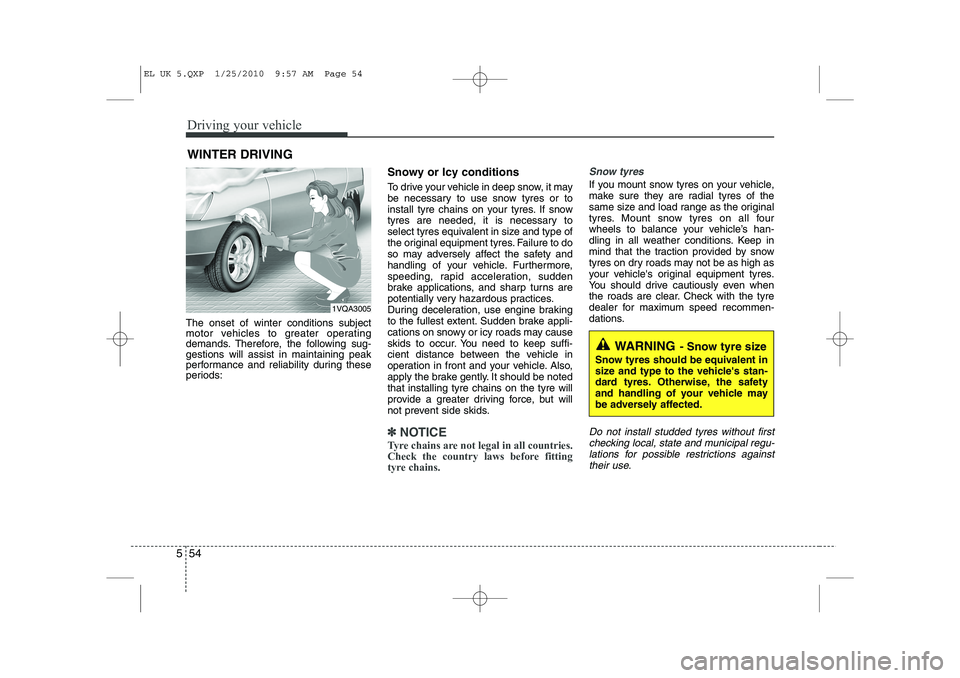 HYUNDAI IX35 2011  Owners Manual Driving your vehicle
54
5
The onset of winter conditions subject 
motor vehicles to greater operating
demands. Therefore, the following sug-gestions will assist in maintaining peak
performance and rel