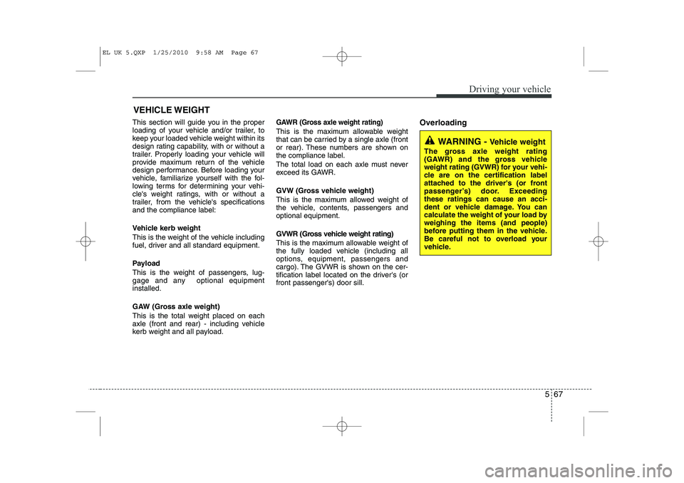 HYUNDAI IX35 2011  Owners Manual 567
Driving your vehicle
This section will guide you in the proper 
loading of your vehicle and/or trailer, to
keep your loaded vehicle weight within its
design rating capability, with or without a
tr