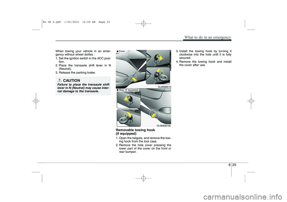 HYUNDAI IX35 2011  Owners Manual 625
What to do in an emergency
When towing your vehicle in an emer- gency without wheel dollies : 
1. Set the ignition switch in the ACC posi-tion.
2. Place the transaxle shift lever in N (Neutral).
3