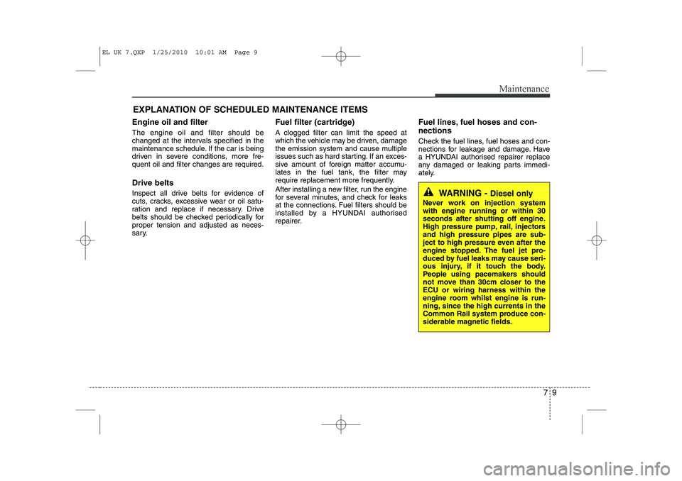 HYUNDAI IX35 2011 Owners Manual 79
Maintenance
EXPLANATION OF SCHEDULED MAINTENANCE ITEMS
Engine oil and filter The engine oil and filter should be
changed at the intervals specified in the
maintenance schedule. If the car is being HYUNDAI IX35 2011 Owners Manual 79
Maintenance
EXPLANATION OF SCHEDULED MAINTENANCE ITEMS
Engine oil and filter The engine oil and filter should be
changed at the intervals specified in the
maintenance schedule. If the car is being