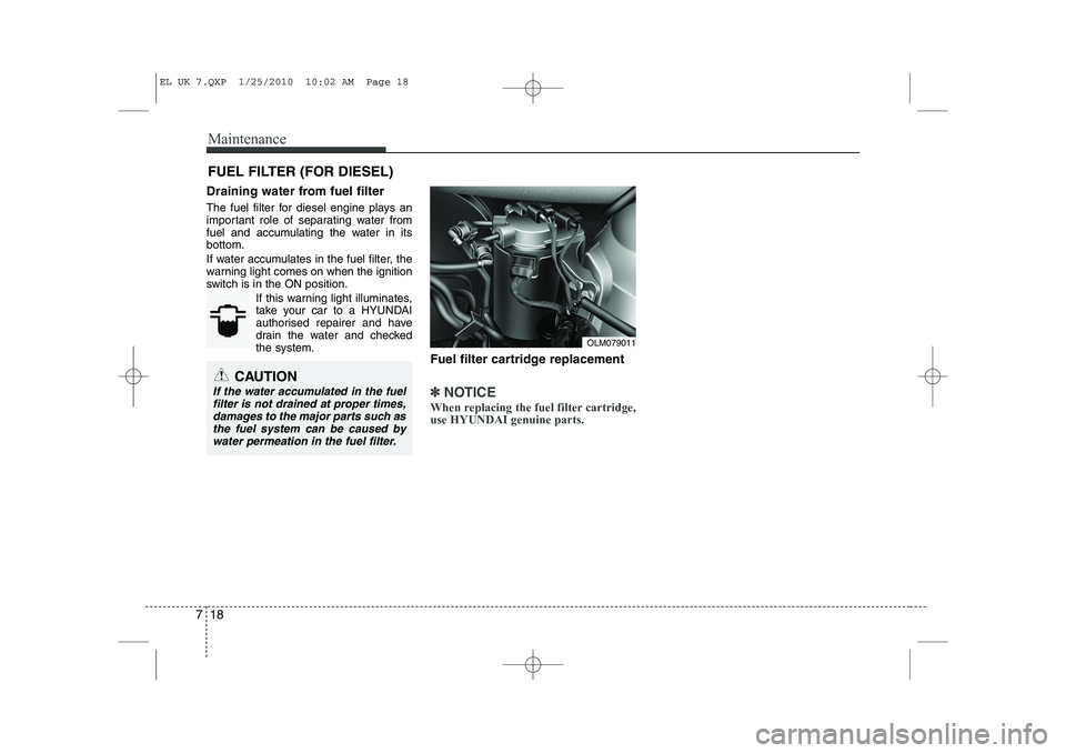 HYUNDAI IX35 2011  Owners Manual Maintenance
18
7
FUEL FILTER (FOR DIESEL)
Draining water from fuel filter 
The fuel filter for diesel engine plays an 
important role of separating water from
fuel and accumulating the water in itsbot