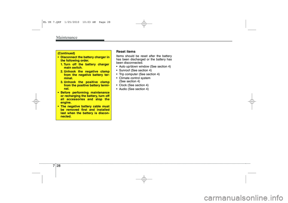 HYUNDAI IX35 2011  Owners Manual Maintenance
28
7
Reset items 
Items should be reset after the battery 
has been discharged or the battery hasbeen disconnected. 
 Auto up/down window (See section 4)
 Sunroof (See section 4)
 Trip 