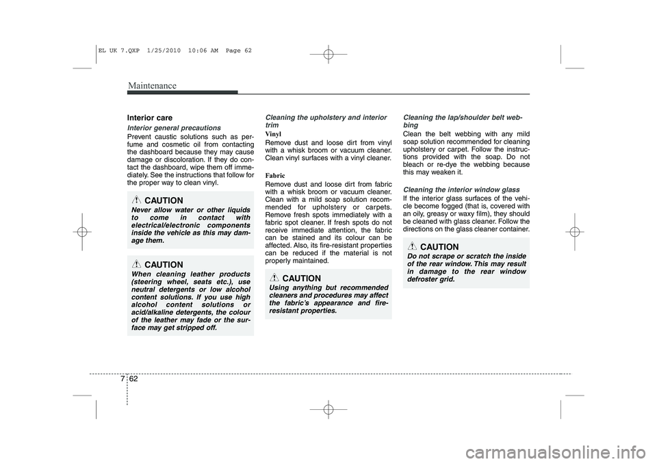 HYUNDAI IX35 2011  Owners Manual Maintenance
62
7
Interior care
Interior general precautions 
Prevent caustic solutions such as per- fume and cosmetic oil from contacting
the dashboard because they may cause
damage or discoloration. 