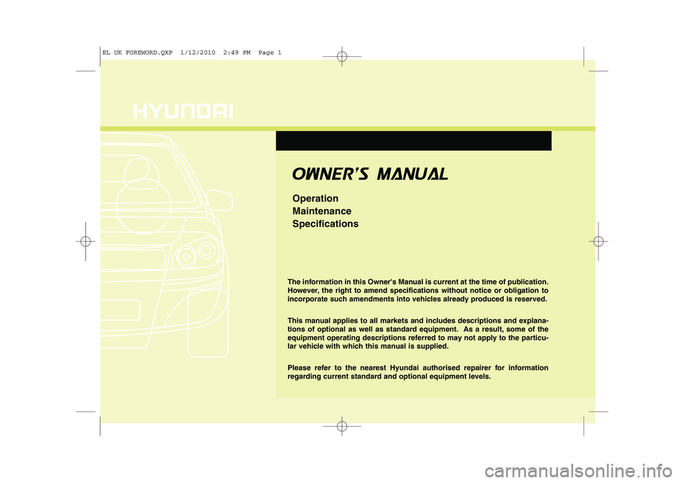 HYUNDAI IX35 2011  Owners Manual OOWW NNEERR ''SS   
MM AANN UUAA LL
Operation MaintenanceSpecifications
The information in this Owners Manual is current at the time of publication. 
However, the right to amend specification