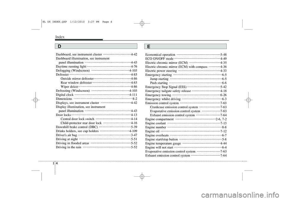 HYUNDAI IX35 2011  Owners Manual Index
4
I
Dashboard, see instrument cluster  ·································4-42 Dashboard illumination, see instrument 
panel illumination  ············
