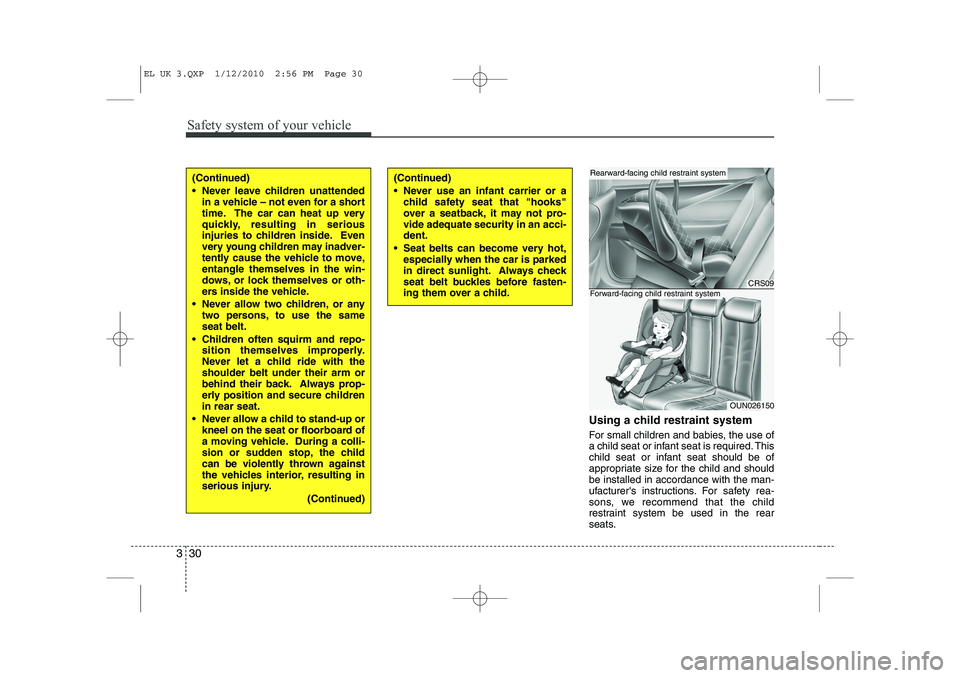 HYUNDAI IX35 2011 Owners Manual Safety system of your vehicle
30
3
Using a child restraint system
For small children and babies, the use of
a child seat or infant seat is required. This
child seat or infant seat should be of
appro HYUNDAI IX35 2011 Owners Manual Safety system of your vehicle
30
3
Using a child restraint system
For small children and babies, the use of
a child seat or infant seat is required. This
child seat or infant seat should be of
appro