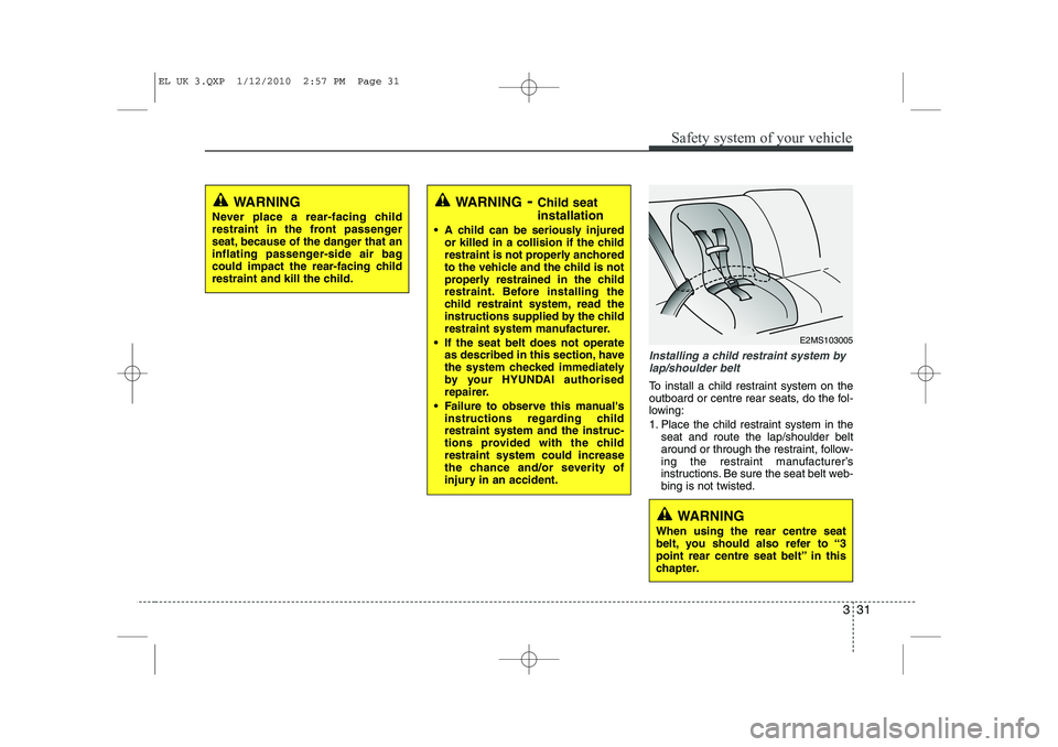 HYUNDAI IX35 2011 Owners Manual 331
Safety system of your vehicle
Installing a child restraint system bylap/shoulder belt
To install a child restraint system on the
outboard or centre rear seats, do the fol-
lowing:
1. Place the c HYUNDAI IX35 2011 Owners Manual 331
Safety system of your vehicle
Installing a child restraint system bylap/shoulder belt
To install a child restraint system on the
outboard or centre rear seats, do the fol-
lowing:
1. Place the c
