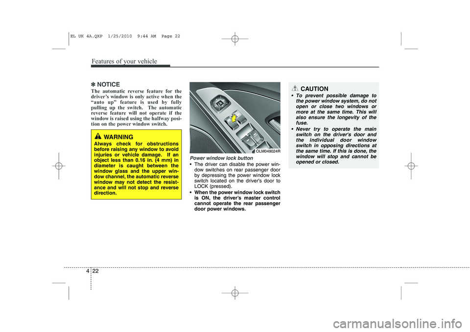 HYUNDAI IX35 2011  Owners Manual Features of your vehicle
22
4
✽✽
NOTICE
The automatic reverse feature for the 
driver’s window is only active when the
“auto up” feature is used by fully
pulling up the switch.  The automati