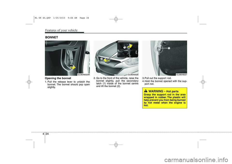 HYUNDAI IX35 2011  Owners Manual Features of your vehicle
24
4
Opening the bonnet  
1. Pull the release lever to unlatch the
bonnet. The bonnet should pop open 
slightly. 2. Go to the front of the vehicle, raise the
bonnet slightly, 