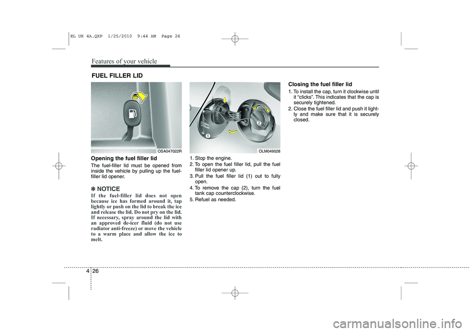 HYUNDAI IX35 2011  Owners Manual Features of your vehicle
26
4
Opening the fuel filler lid 
The fuel-filler lid must be opened from 
inside the vehicle by pulling up the fuel-
filler lid opener.
✽✽
NOTICE
If the fuel-filler lid d