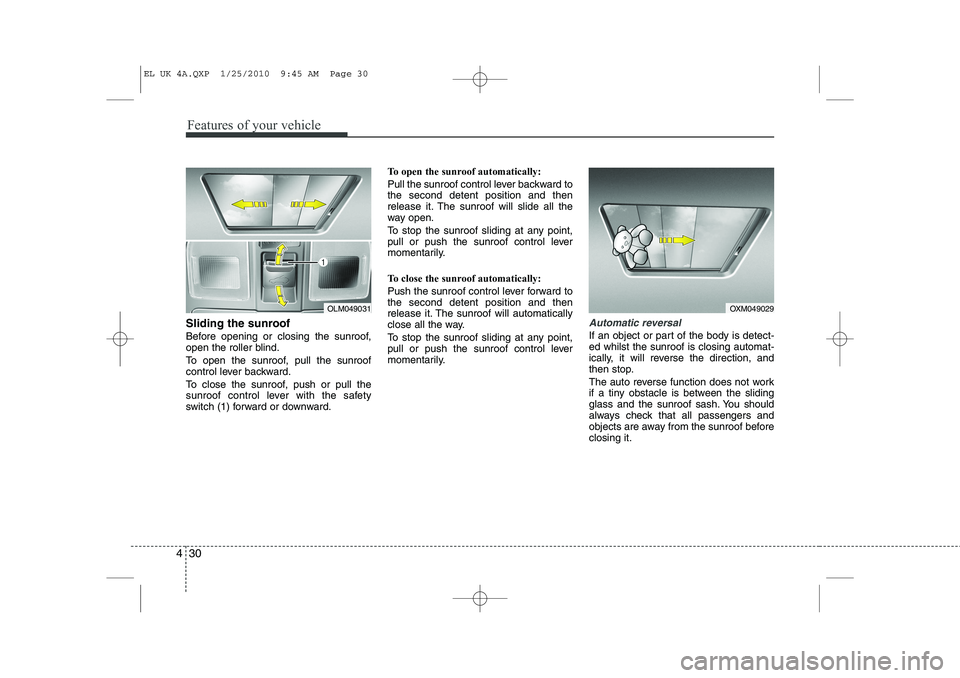 HYUNDAI IX35 2011  Owners Manual Features of your vehicle
30
4
Sliding the sunroof  
Before opening or closing the sunroof, 
open the roller blind. 
To open the sunroof, pull the sunroof 
control lever backward. 
To close the sunroof