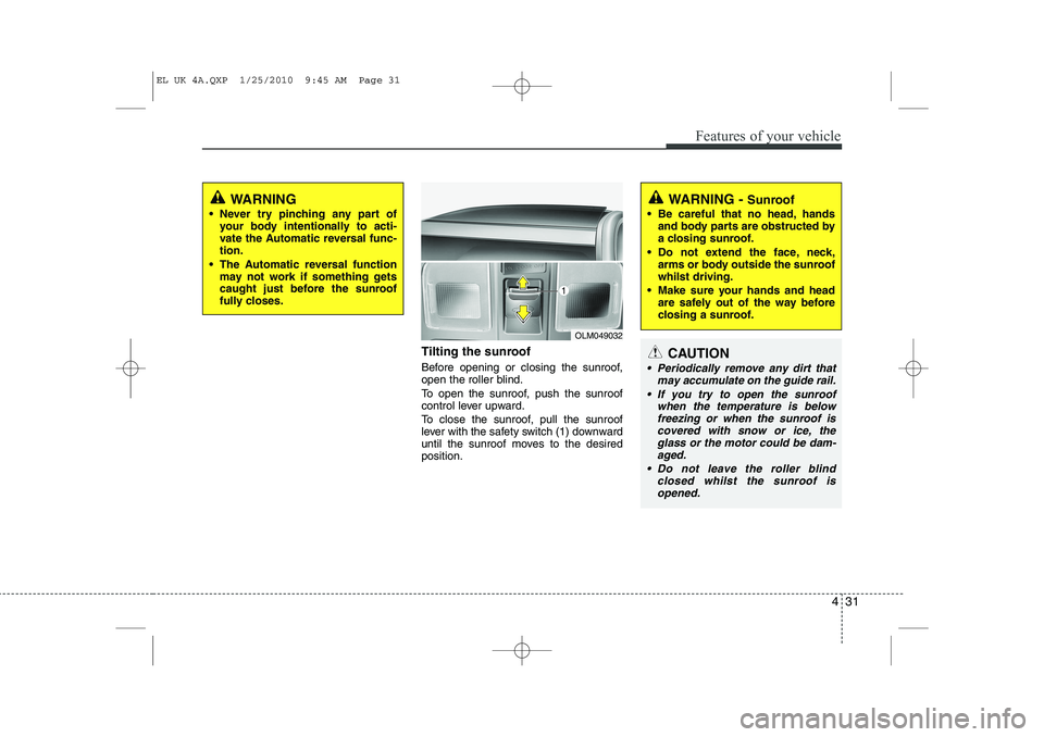 HYUNDAI IX35 2011  Owners Manual 431
Features of your vehicle
WARNING 
 Never try pinching any part of your body intentionally to acti- 
vate the Automatic reversal func-tion.
 The Automatic reversal function may not work if someth