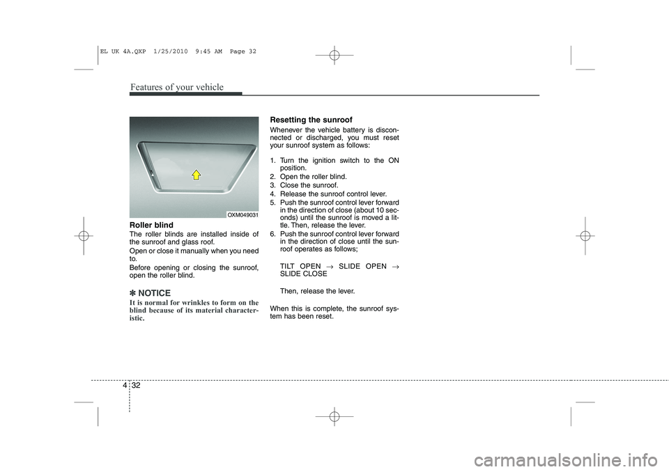 HYUNDAI IX35 2011  Owners Manual Features of your vehicle
32
4
Roller blind   
The roller blinds are installed inside of 
the sunroof and glass roof. 
Open or close it manually when you need 
to. 
Before opening or closing the sunroo