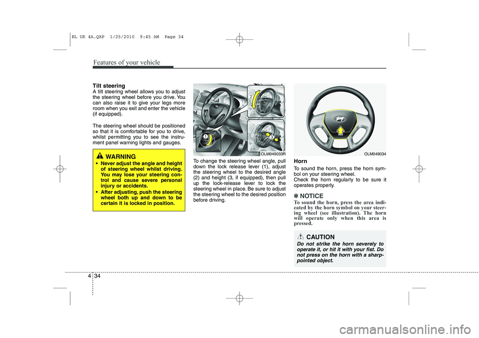 HYUNDAI IX35 2011  Owners Manual Features of your vehicle
34
4
CAUTION
Do not strike the horn severely to
operate it, or hit it with your fist. Donot press on the horn with a sharp-
pointed object.
Tilt steering  
A tilt steering whe