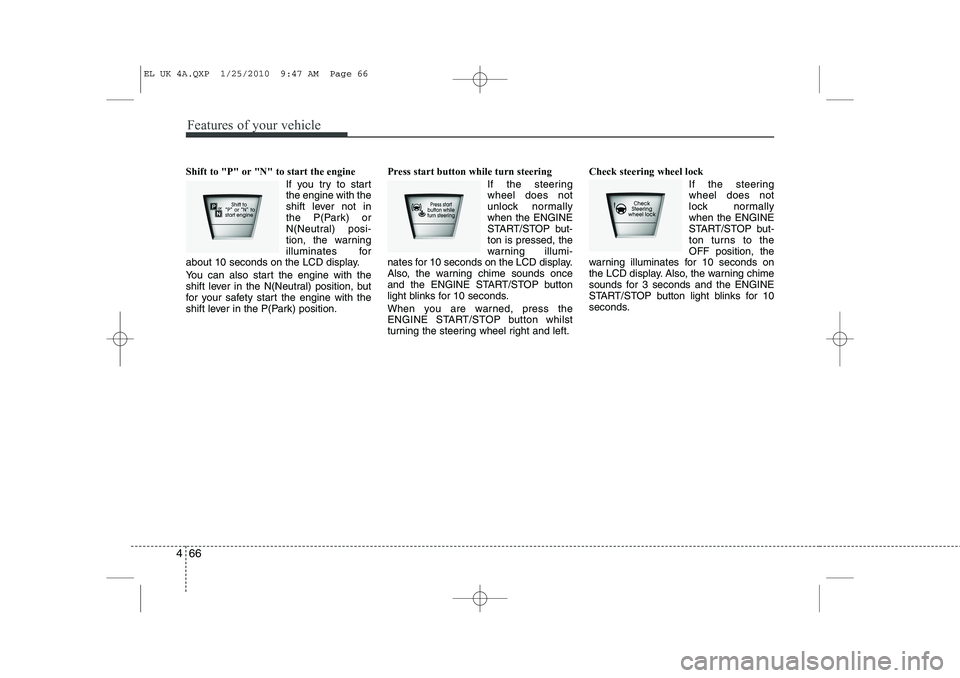 HYUNDAI IX35 2011  Owners Manual Features of your vehicle
66
4
Shift to "P" or "N" to start the engine 
If you try to start the engine with the
shift lever not in
the P(Park) or
N(Neutral) posi-
tion, the warning
illu