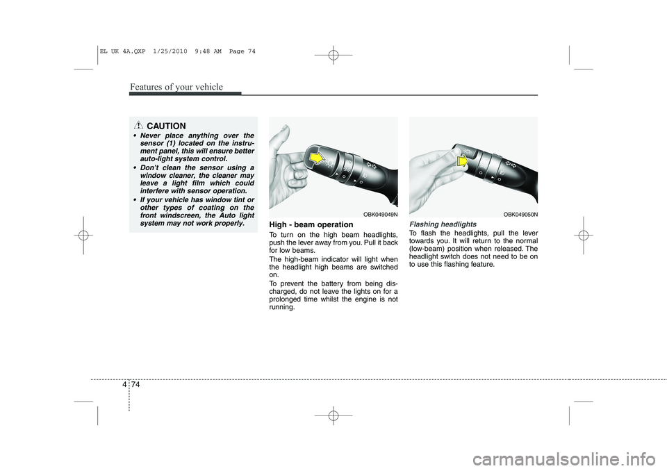 HYUNDAI IX35 2011  Owners Manual Features of your vehicle
74
4
High - beam operation  
To turn on the high beam headlights, 
push the lever away from you. Pull it back
for low beams. The high-beam indicator will light when 
the headl