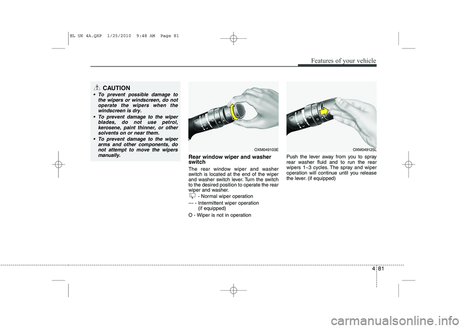 HYUNDAI IX35 2011  Owners Manual 481
Features of your vehicle
Rear window wiper and washer 
switch  
The rear window wiper and washer 
switch is located at the end of the wiper
and washer switch lever. Turn the switch
to the desired 