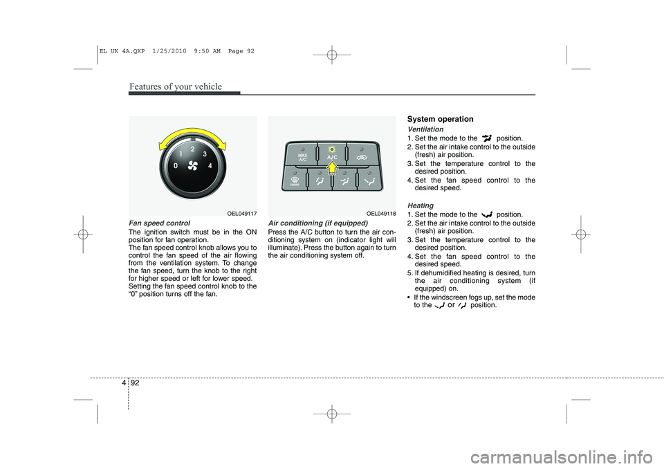 HYUNDAI IX35 2011  Owners Manual Features of your vehicle
92
4
Fan speed control
The ignition switch must be in the ON 
position for fan operation.
The fan speed control knob allows you to
control the fan speed of the air flowing
fro