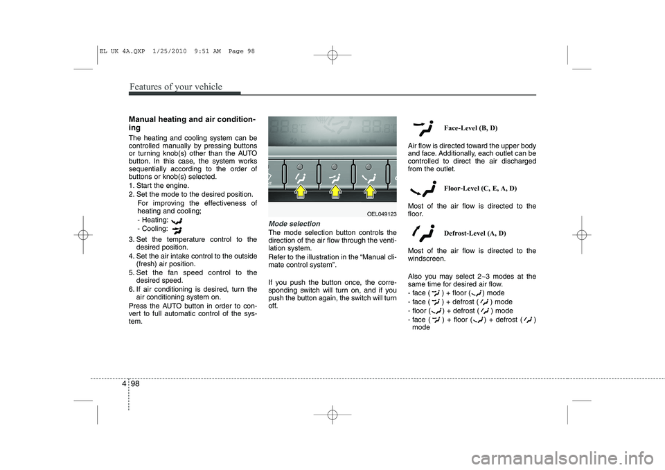 HYUNDAI IX35 2011  Owners Manual Features of your vehicle
98
4
Manual heating and air condition- ing The heating and cooling system can be 
controlled manually by pressing buttons
or turning knob(s) other than the AUTO
button. In thi