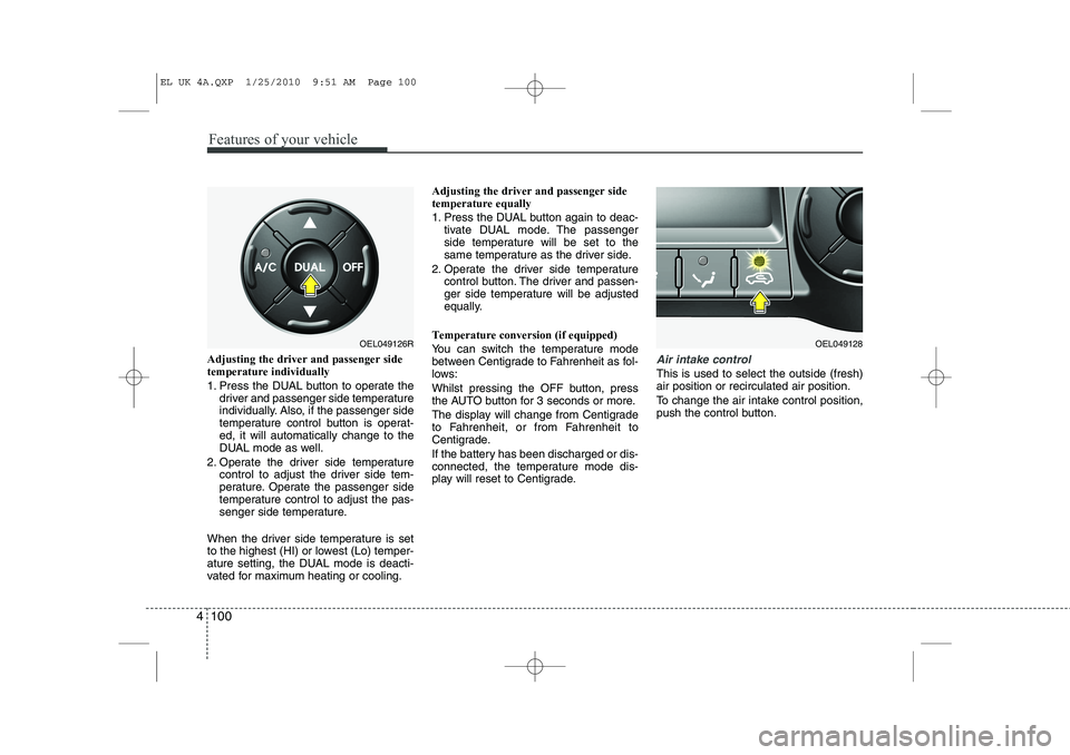 HYUNDAI IX35 2011  Owners Manual Features of your vehicle
100
4
Adjusting the driver and passenger side temperature individually  
1. Press the DUAL button to operate the
driver and passenger side temperature 
individually. Also, if 