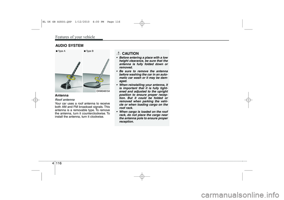 HYUNDAI IX35 2011  Owners Manual Features of your vehicle
116
4
Antenna
Roof antenna 
Your car uses a roof antenna to receive 
both AM and FM broadcast signals. This
antenna is a removable type. To remove
the antenna, turn it counter