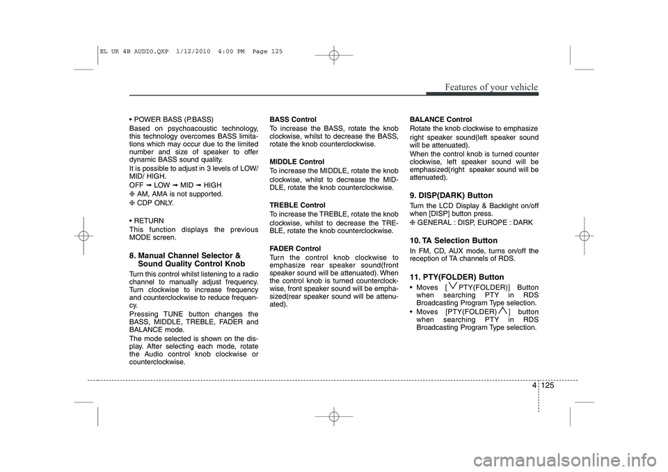 HYUNDAI IX35 2011  Owners Manual 4 125
Features of your vehicle
 POWER BASS (P.BASS) 
Based on psychoacoustic technology, 
this technology overcomes BASS limita-
tions which may occur due to the limited
number and size of speaker to
