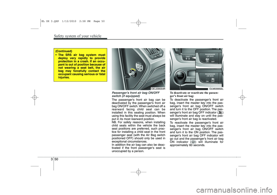 HYUNDAI IX35 2011 Owners Manual Safety system of your vehicle
50
3
Passenger’s front air bag ON/OFF
switch (if equipped)
The passengers front air bag can be
deactivated by the passengers front air
bag ON/OFF switch. When switch HYUNDAI IX35 2011 Owners Manual Safety system of your vehicle
50
3
Passenger’s front air bag ON/OFF
switch (if equipped)
The passengers front air bag can be
deactivated by the passengers front air
bag ON/OFF switch. When switch