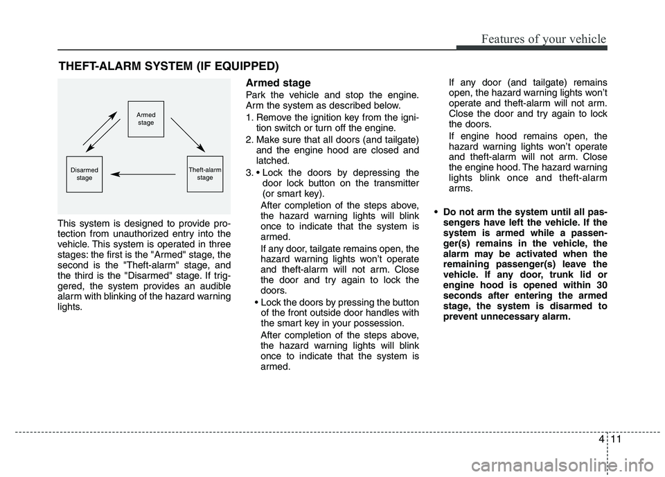 HYUNDAI IX35 2011 Owners Manual 411
Features of your vehicle
This system is designed to provide pro-
tection from unauthorized entry into the
vehicle. This system is operated in three
stages: the first is the "Armed" stage, the
sec HYUNDAI IX35 2011 Owners Manual 411
Features of your vehicle
This system is designed to provide pro-
tection from unauthorized entry into the
vehicle. This system is operated in three
stages: the first is the "Armed" stage, the
sec