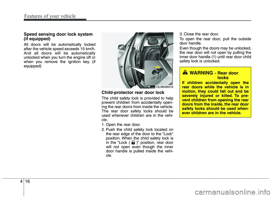 HYUNDAI IX35 2011  Owners Manual Features of your vehicle
16
4
Speed sensing door lock system (if equipped) 
All doors will be automatically locked 
after the vehicle speed exceeds 15 km/h.And all doors will be automatically
unlocked