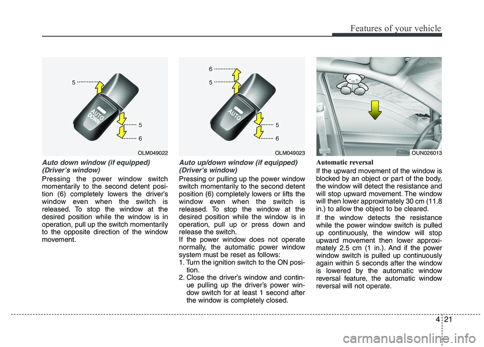 HYUNDAI IX35 2011  Owners Manual 421
Features of your vehicle
Auto down window (if equipped) (Driver’s window)
Pressing the power window switch 
momentarily to the second detent posi-
tion (6) completely lowers the driver’s
windo