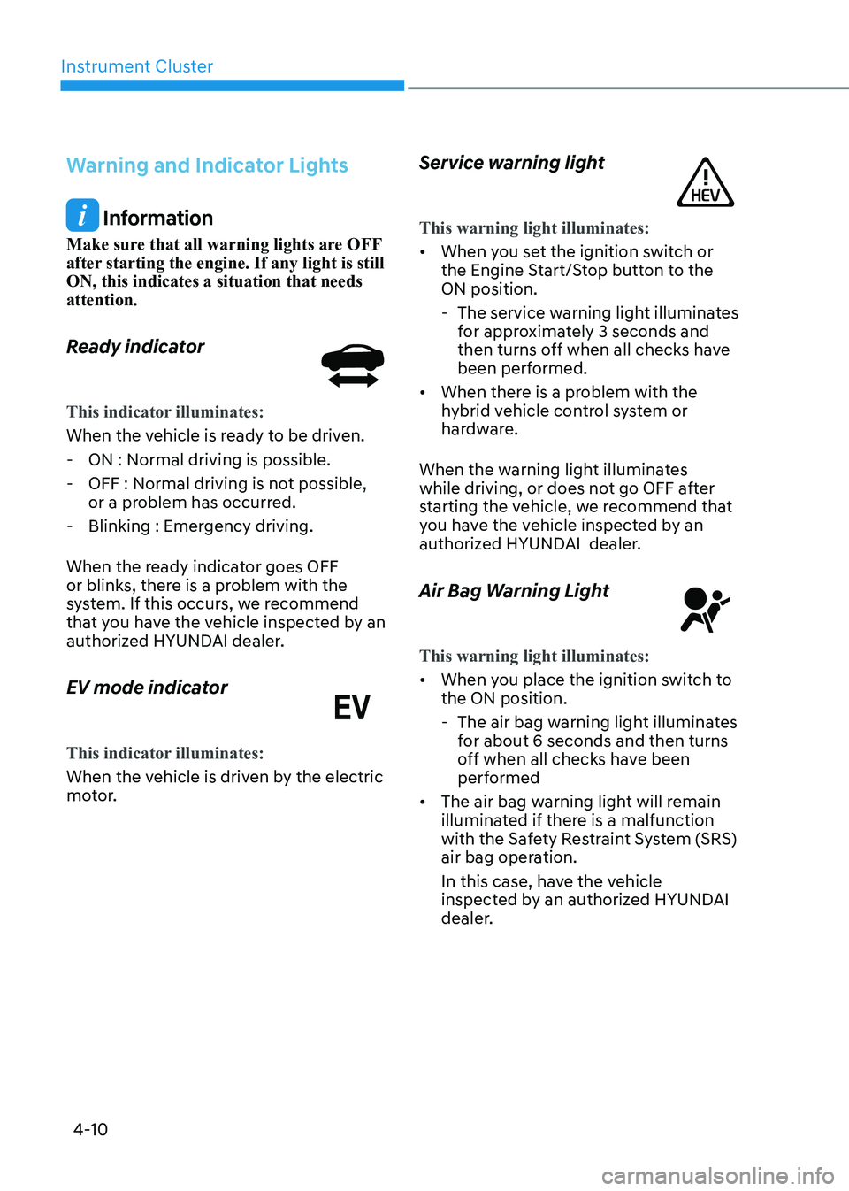 HYUNDAI ELANTRA HYBRID 2022  Owners Manual Instrument Cluster
4-10
Warning and Indicator Lights
 Information
Make sure that all warning lights are OFF  
after starting the engine. If any light is still ON, this indicates a situation that needs