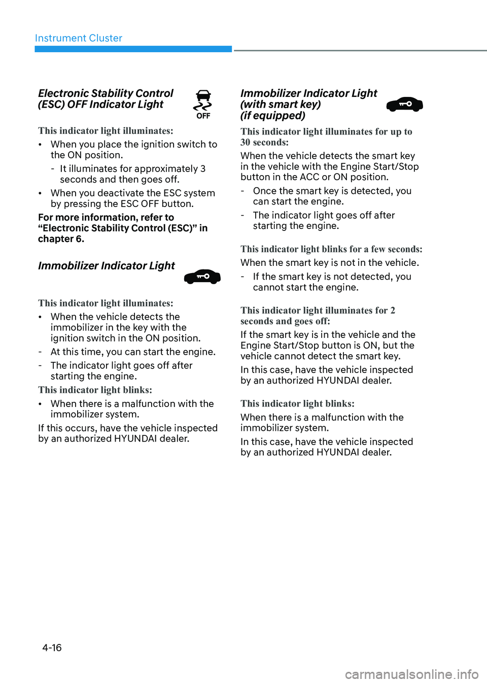 HYUNDAI ELANTRA HYBRID 2022  Owners Manual Instrument Cluster
4-16
Electronic Stability Control  
(ESC) OFF Indicator Light
This indicator light illuminates:
•	
When you place the ignition switch to  the ON position.
 - It illuminates for ap