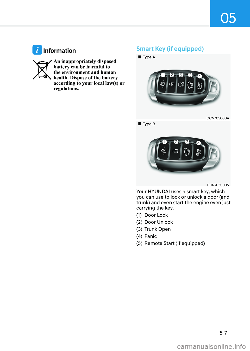 HYUNDAI ELANTRA HYBRID 2022  Owners Manual 05
5 -7
 Information
An inappropriately disposed   battery can be harmful to 
the environment and human health. Dispose of the battery 
according to your local law(s) or 
regulations.
Smart Key (if eq