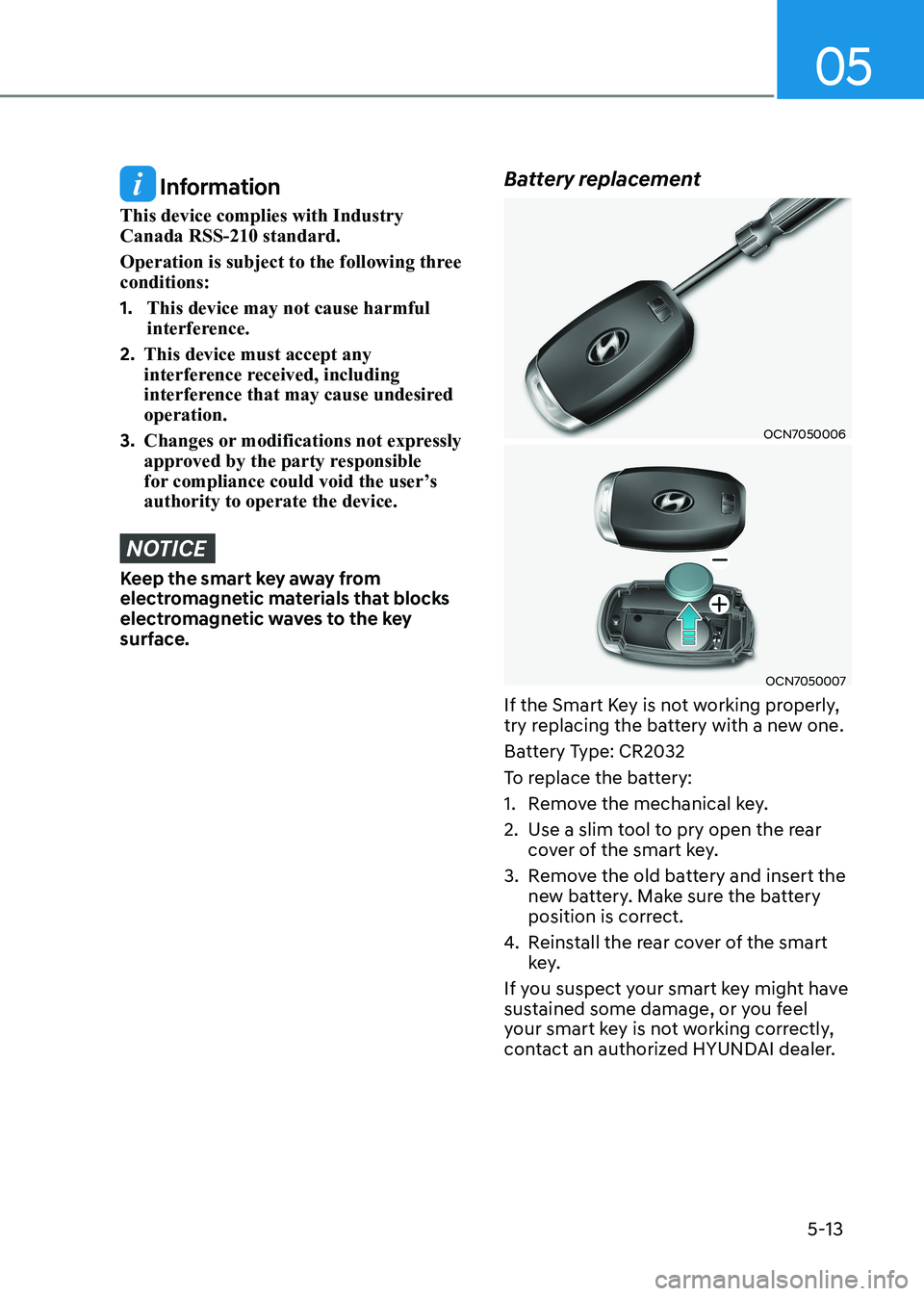 HYUNDAI ELANTRA HYBRID 2022  Owners Manual 05
5-13
 Information
This device complies with Industry  Canada RSS-210 standard. 
Operation is subject to the following three  conditions: 1.  This device may not cause harmful  
interference.
2.  Th
