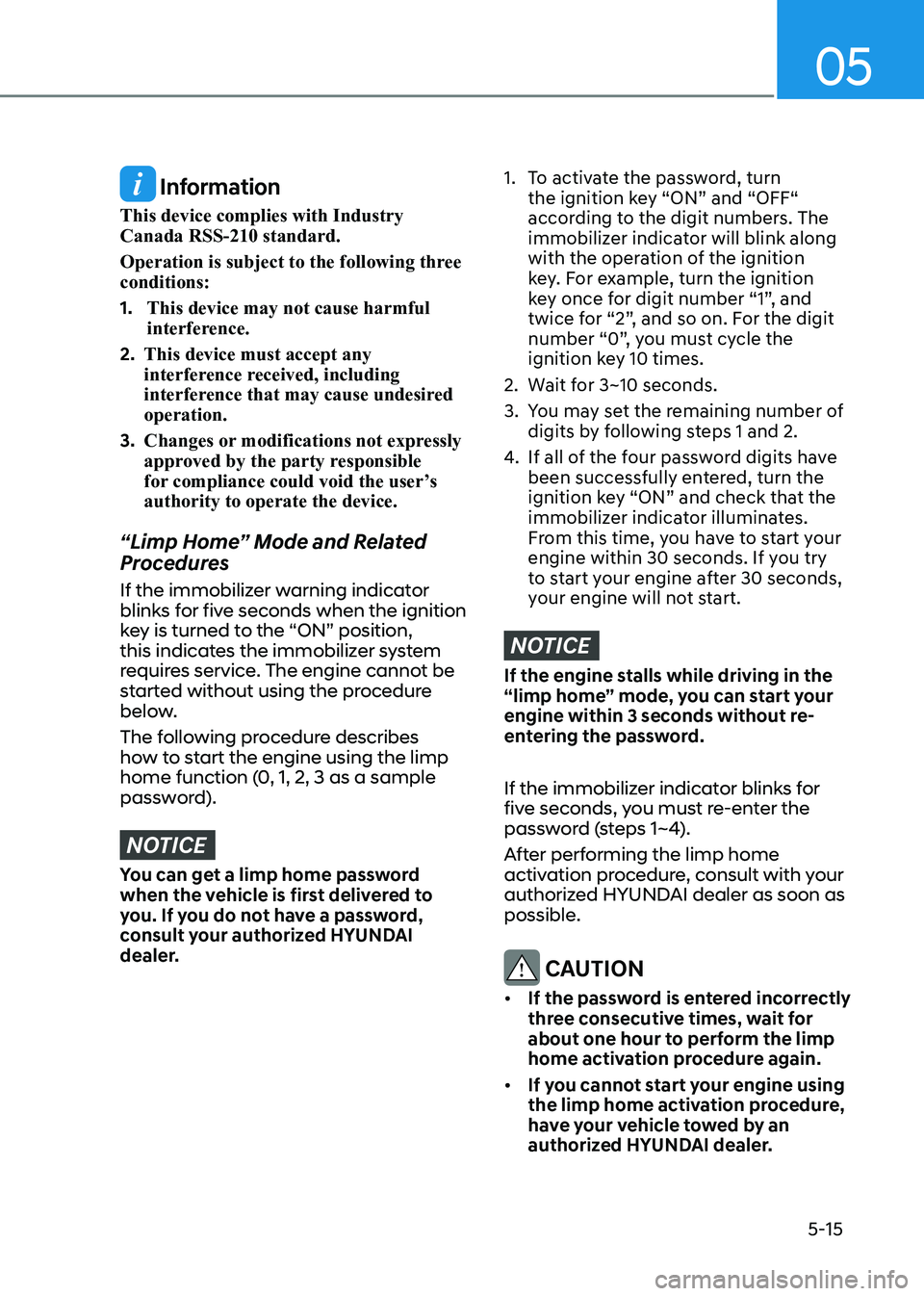 HYUNDAI ELANTRA HYBRID 2022  Owners Manual 05
5-15
 Information
This device complies with Industry  Canada RSS-210 standard. 
Operation is subject to the following three  conditions: 1.  This device may not cause harmful  
interference.
2.  Th