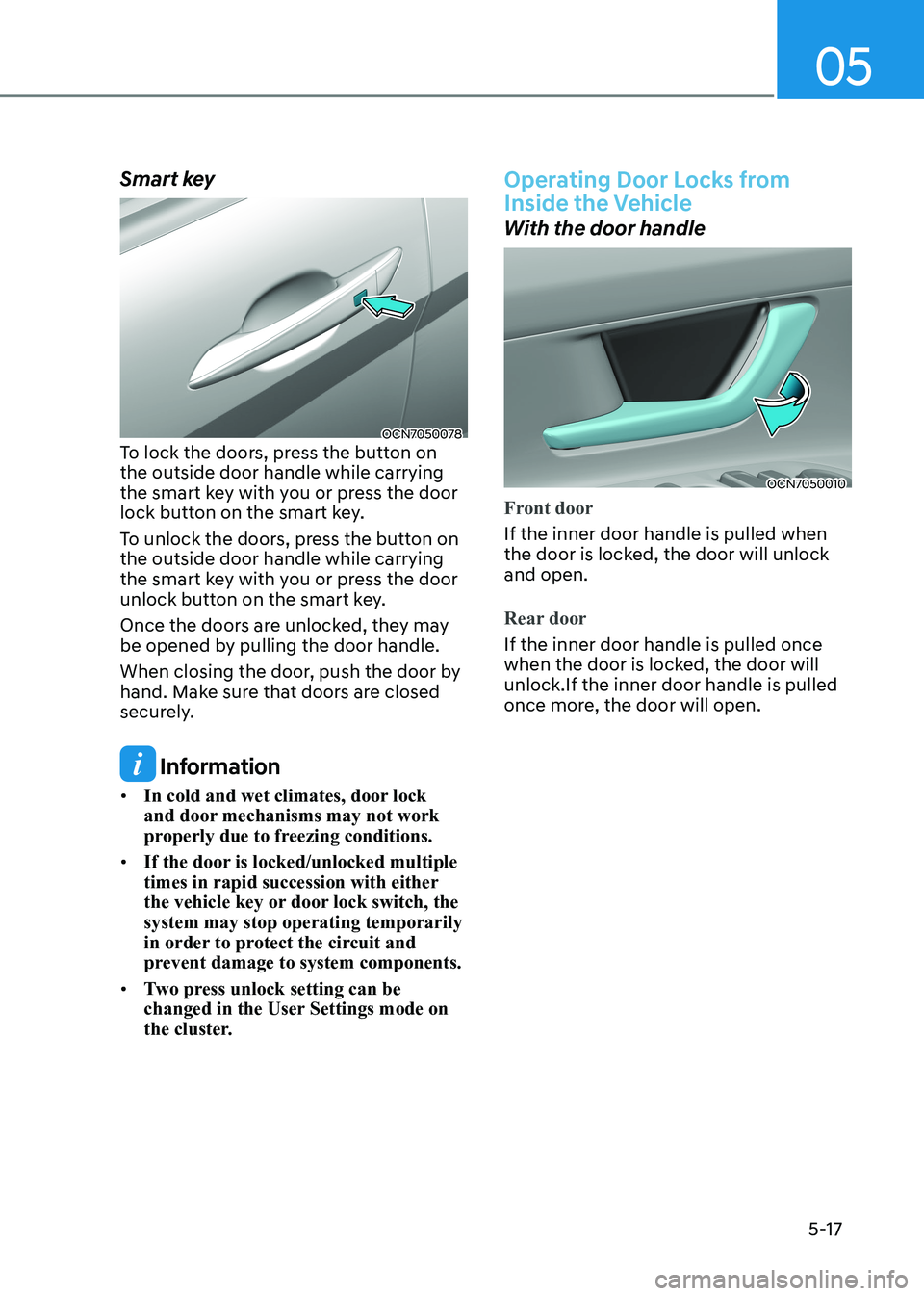HYUNDAI ELANTRA HYBRID 2022  Owners Manual 05
5-17
Smart key
OCN7050078
To lock the doors, press the button on  the outside door handle while carrying 
the smart key with you or press the door 
lock button on the smart key.  
To unlock the doo
