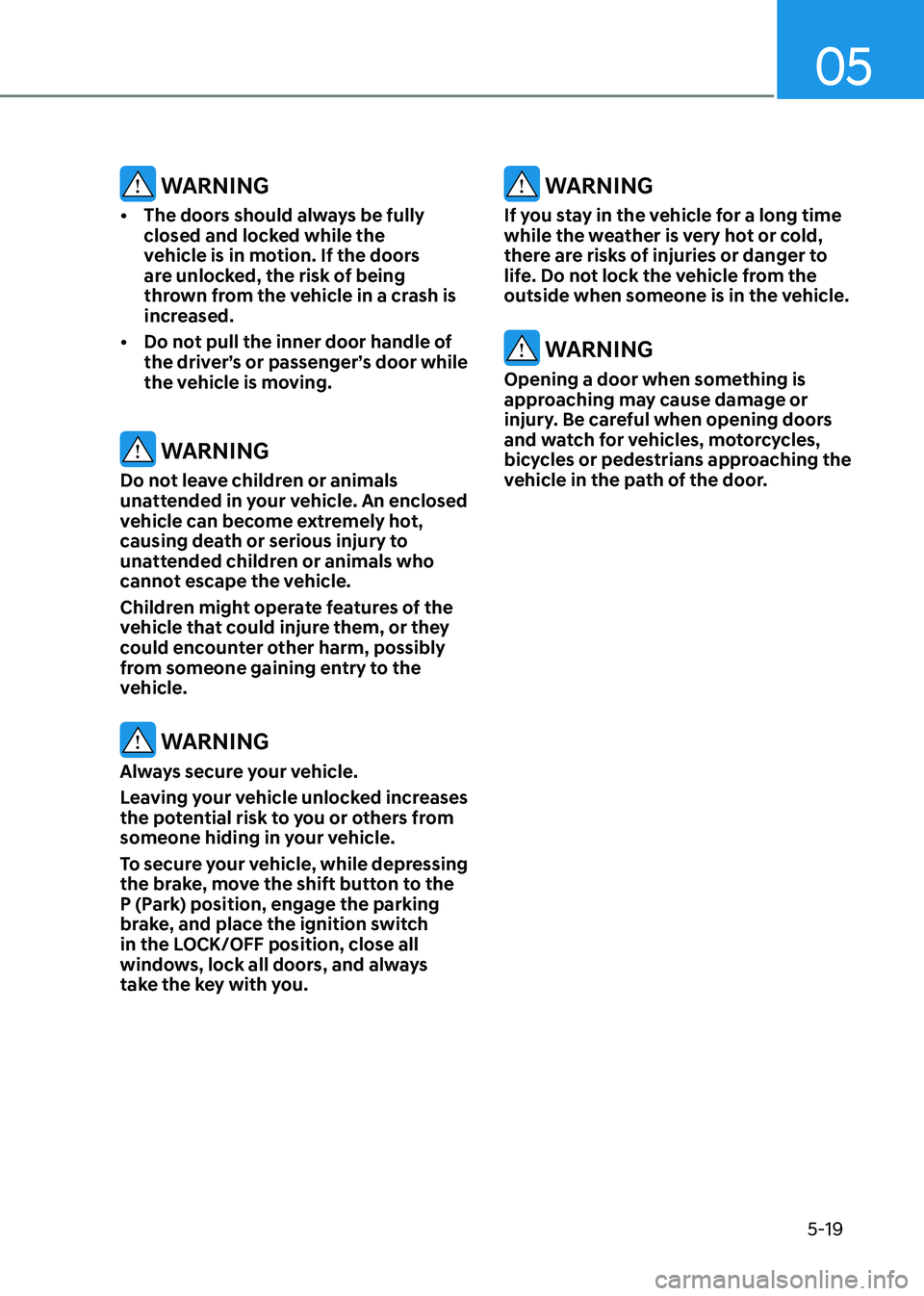 HYUNDAI ELANTRA HYBRID 2022  Owners Manual 05
5-19
 WARNING
•	 The doors should always be fully  
closed and locked while the 
vehicle is in motion. If the doors 
are unlocked, the risk of being 
thrown from the vehicle in a crash is 
increa
