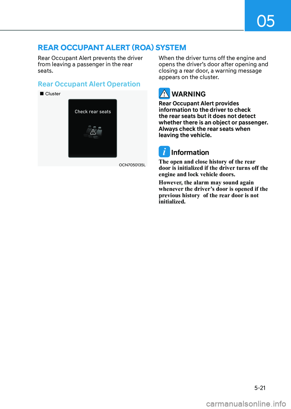 HYUNDAI ELANTRA HYBRID 2022  Owners Manual 05
5-21
Rear Occupant Alert prevents the driver  
from leaving a passenger in the rear 
seats. 
Rear Occupant Alert Operation 
„„Cluster
OCN7050135L
When the driver turns off the engine and 