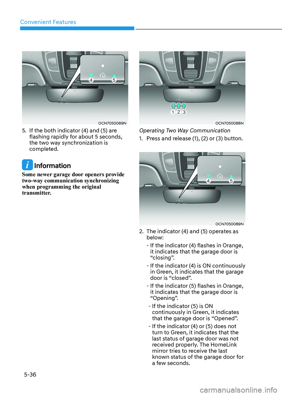 HYUNDAI ELANTRA HYBRID 2022  Owners Manual Convenient Features
5-36
OCN7050089N
5.  If the both indicator (4) and (5) are  flashing rapidly for about 5 seconds,  
the two way synchronization is 
completed.
 Information
Some newer garage door o