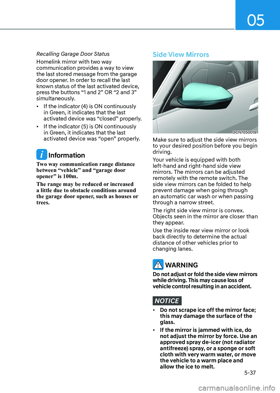 HYUNDAI ELANTRA HYBRID 2022  Owners Manual 05
5-37
Recalling Garage Door Status 
Homelink mirror with two way  
communication provides a way to view 
the last stored message from the garage 
door opener. In order to recall the last 
known stat
