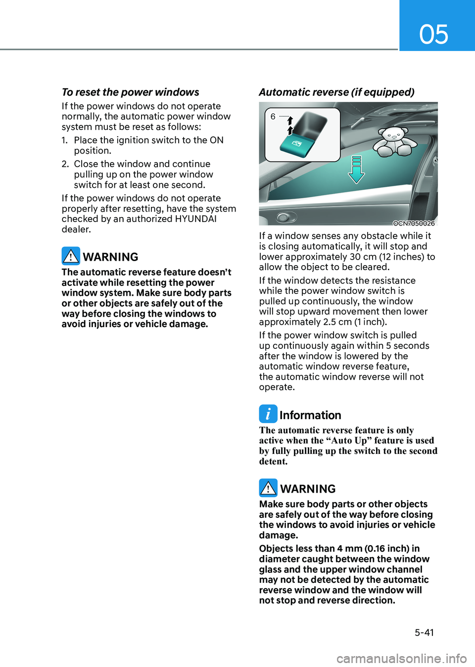 HYUNDAI ELANTRA HYBRID 2022  Owners Manual 05
5-41
To reset the power windows 
If the power windows do not operate  
normally, the automatic power window 
system must be reset as follows: 
1.  Place the ignition switch to the ON 
position.
2. 
