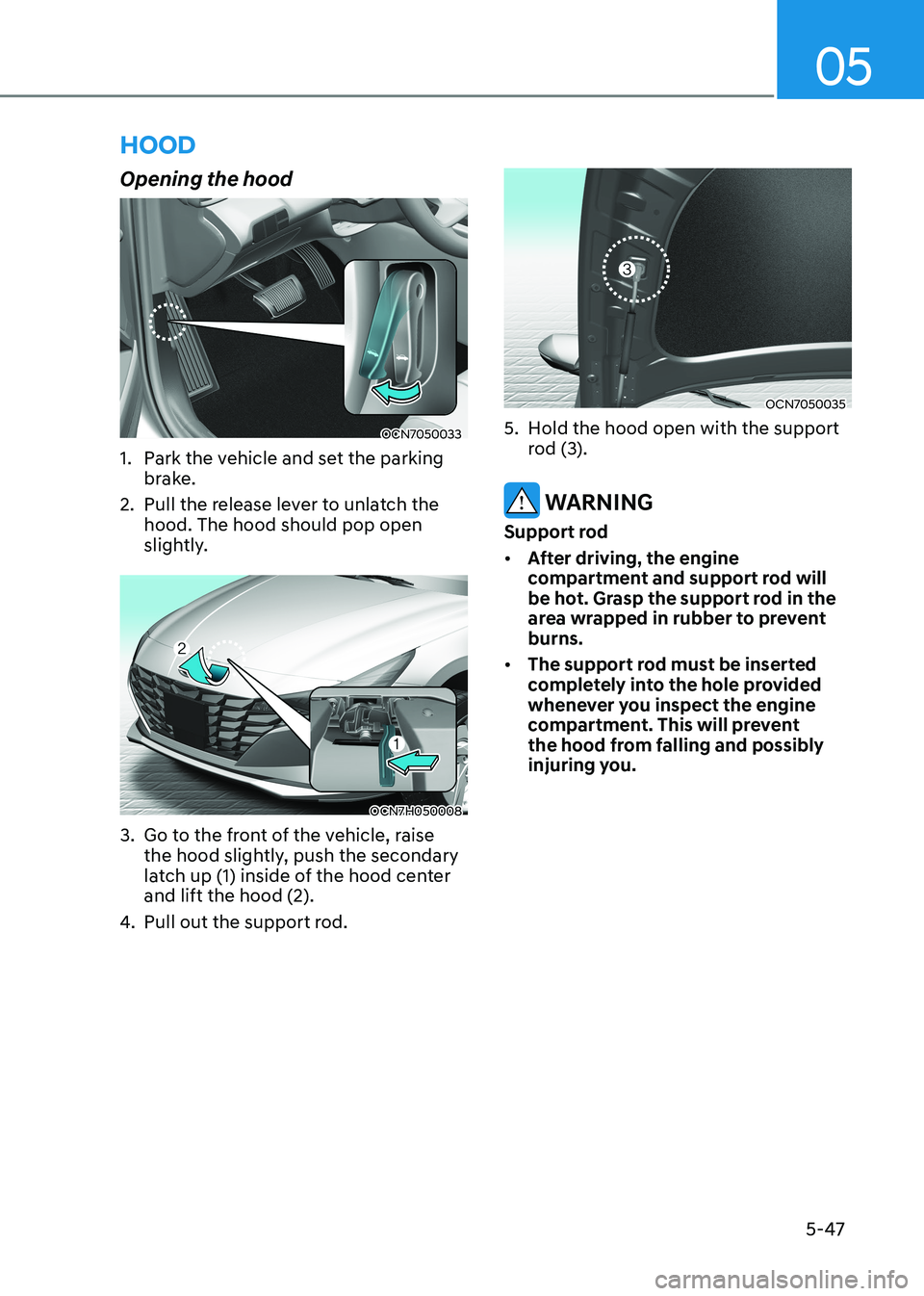 HYUNDAI ELANTRA HYBRID 2022  Owners Manual 05
5-47
Opening the hood
OCN7050033
1.  Park the vehicle and set the parking  brake.
2.  Pull the release lever to unlatch the  hood. The hood should pop open  
slightly.
OCN7H050008
3.  Go to the fro