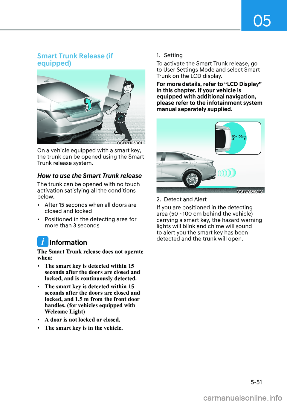 HYUNDAI ELANTRA HYBRID 2022  Owners Manual 05
5-51
Smart Trunk Release (if  equipped)
OCN7H050011
On a vehicle equipped with a smart key,  the trunk can be opened using the Smart 
Trunk release system. 
How to use the Smart Trunk release 
The 